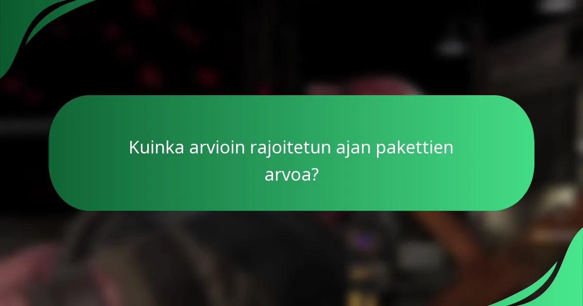 Kuinka arvioin rajoitetun ajan pakettien arvoa?