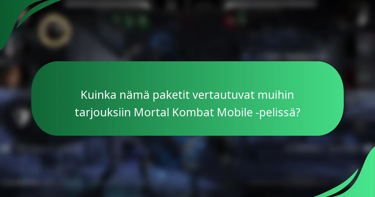 Kuinka nämä paketit vertautuvat muihin tarjouksiin Mortal Kombat Mobile -pelissä?