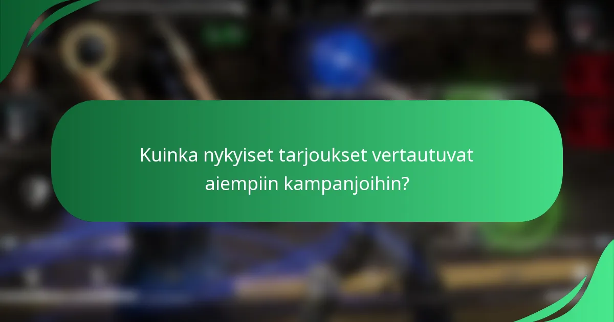 Kuinka nykyiset tarjoukset vertautuvat aiempiin kampanjoihin?
