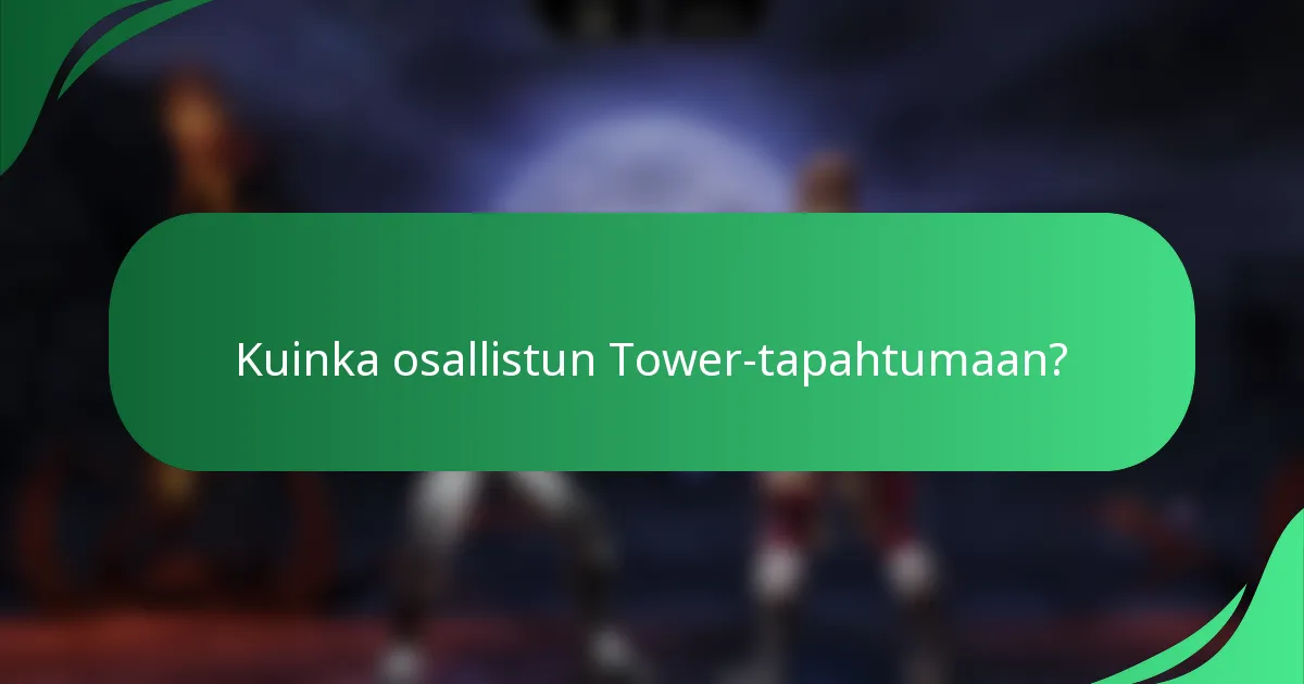 Kuinka osallistun Tower-tapahtumaan?