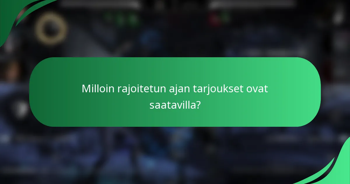Milloin rajoitetun ajan tarjoukset ovat saatavilla?