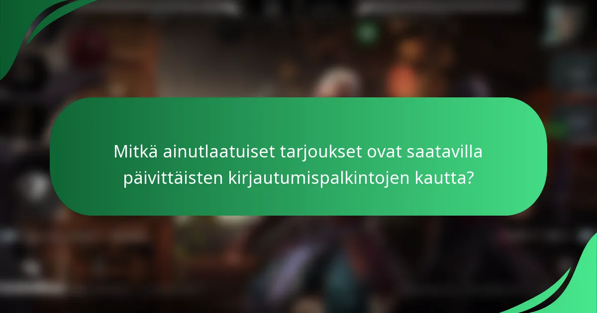 Mitkä ainutlaatuiset tarjoukset ovat saatavilla päivittäisten kirjautumispalkintojen kautta?