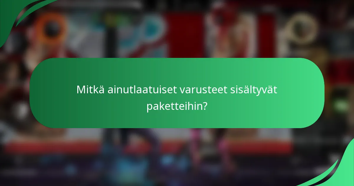 Mitkä ainutlaatuiset varusteet sisältyvät paketteihin?