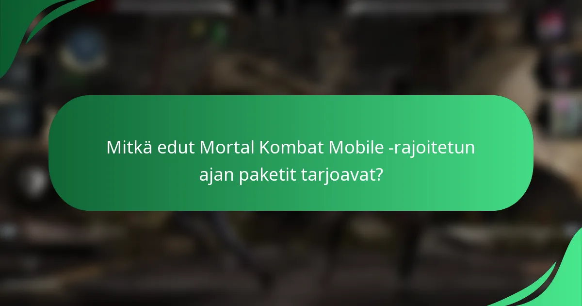 Mitkä edut Mortal Kombat Mobile -rajoitetun ajan paketit tarjoavat?
