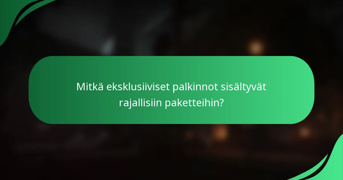 Mitkä eksklusiiviset palkinnot sisältyvät rajallisiin paketteihin?