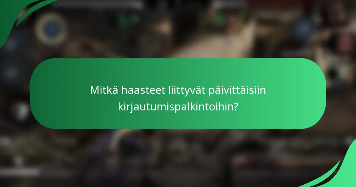 Mitkä haasteet liittyvät päivittäisiin kirjautumispalkintoihin?