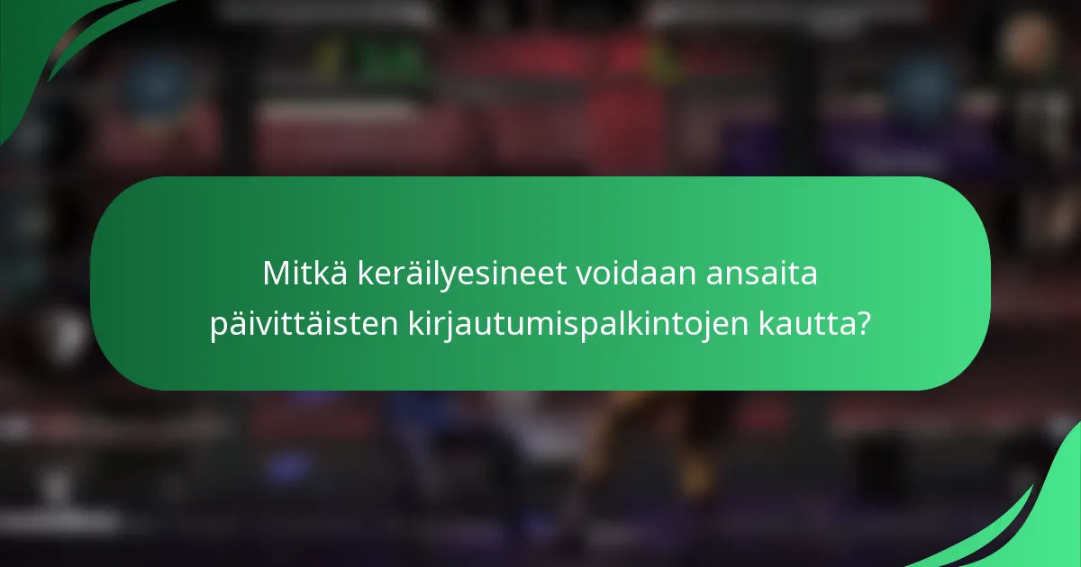 Mitkä keräilyesineet voidaan ansaita päivittäisten kirjautumispalkintojen kautta?