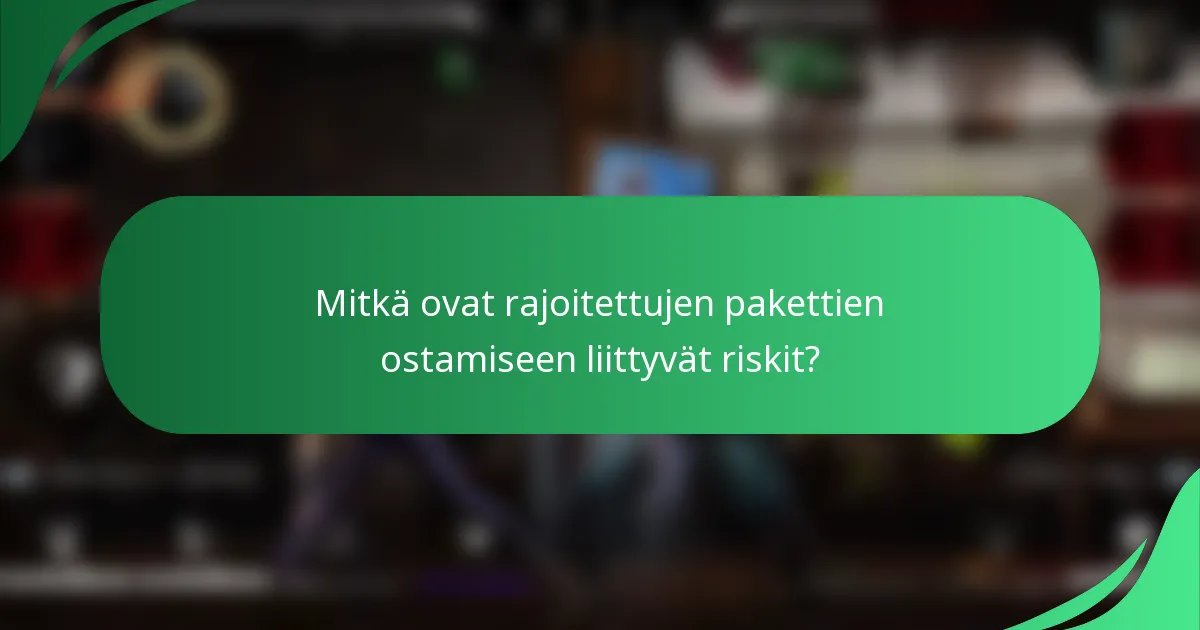 Mitkä ovat rajoitettujen pakettien ostamiseen liittyvät riskit?