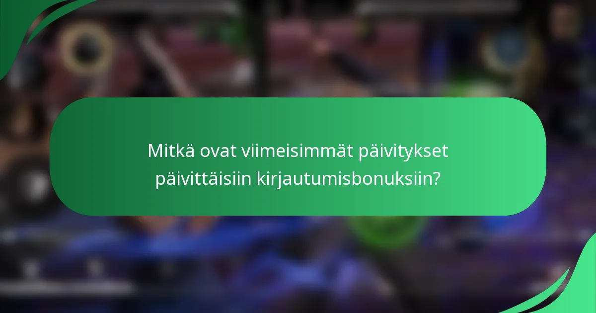 Mitkä ovat viimeisimmät päivitykset päivittäisiin kirjautumisbonuksiin?