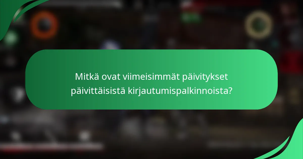 Mitkä ovat viimeisimmät päivitykset päivittäisistä kirjautumispalkinnoista?