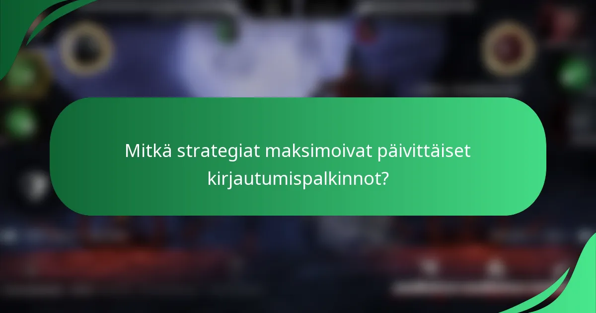Mitkä strategiat maksimoivat päivittäiset kirjautumispalkinnot?