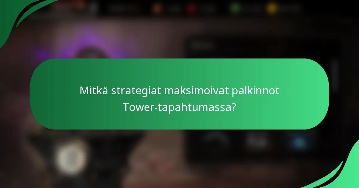 Mitkä strategiat maksimoivat palkinnot Tower-tapahtumassa?