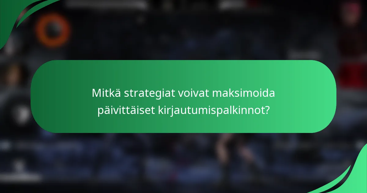 Mitkä strategiat voivat maksimoida päivittäiset kirjautumispalkinnot?