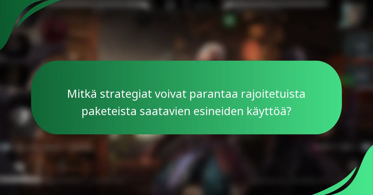 Mitkä strategiat voivat parantaa rajoitetuista paketeista saatavien esineiden käyttöä?