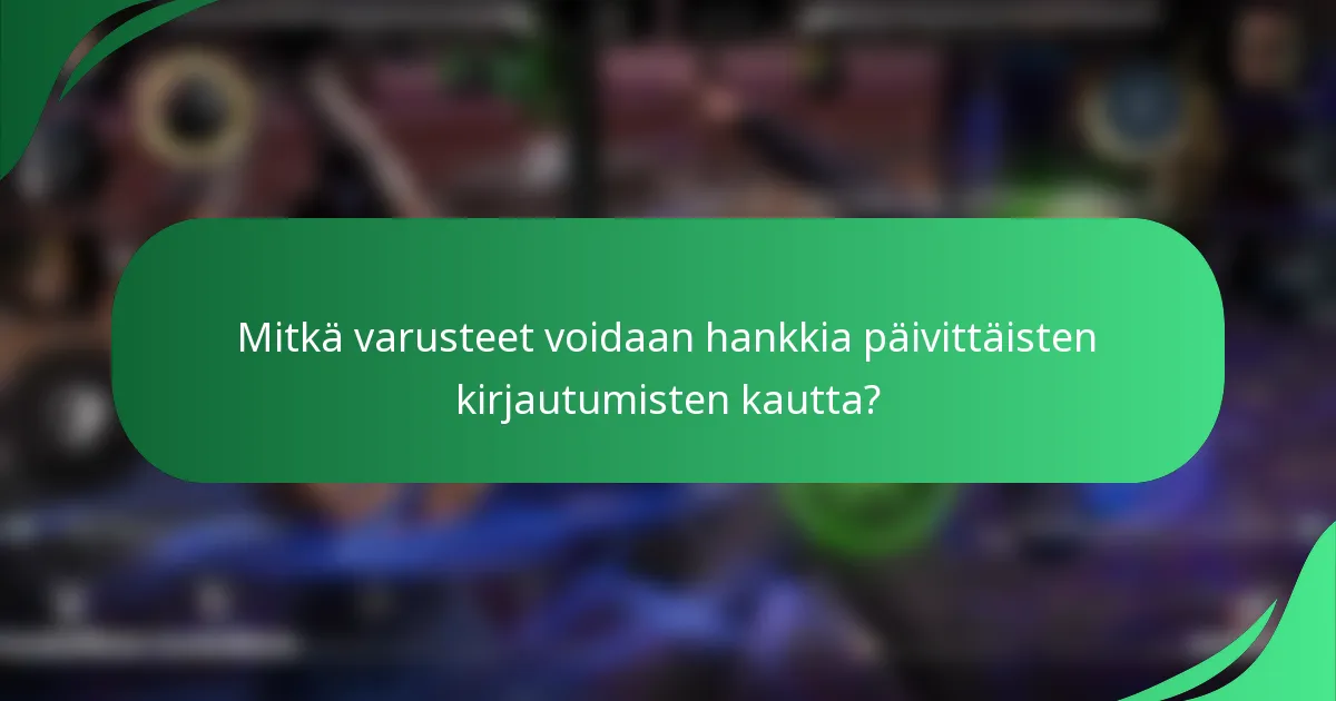 Mitkä varusteet voidaan hankkia päivittäisten kirjautumisten kautta?